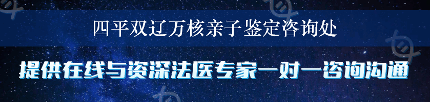 四平双辽万核亲子鉴定咨询处